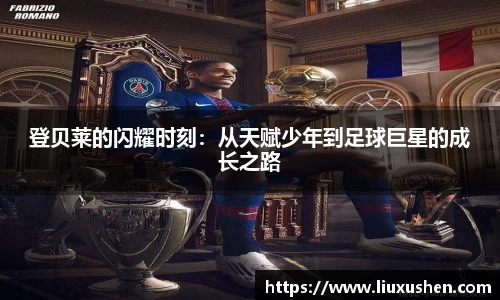 登贝莱的闪耀时刻：从天赋少年到足球巨星的成长之路